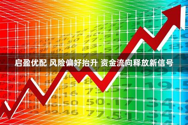 启盈优配 风险偏好抬升 资金流向释放新信号