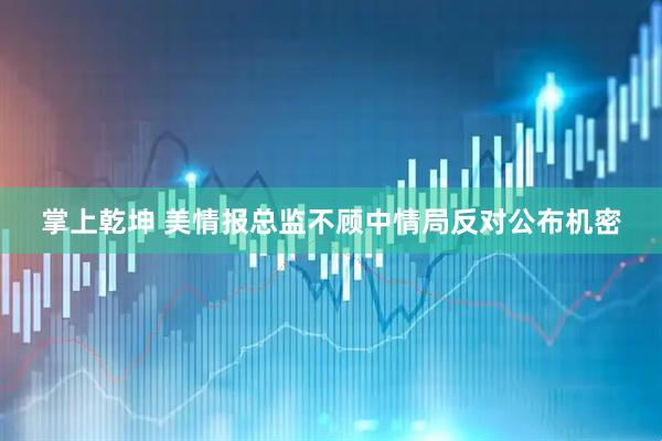 掌上乾坤 美情报总监不顾中情局反对公布机密