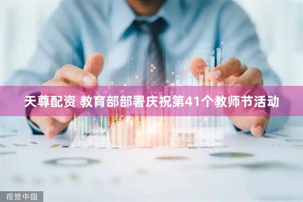 天尊配资 教育部部署庆祝第41个教师节活动